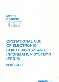 Model Course 1.27 : Operational Use of Electronic Chart Display and Information Systems (ECDIS)