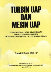 Turbin Uap dan Mesin Uap : Teori dan Soal-Soal Ujian Negara Berikut Penyelesaiannya Untuk Ahli Mesin Kapal 