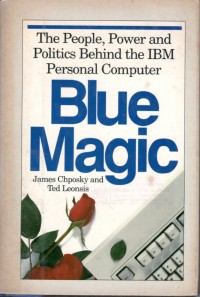 Blue Magic : The People, Power and Politics Behind the IBM Personal Computer