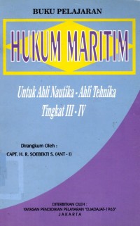 Buku Pelajaran Hukum Maritim Untuk Ahli Nautika - Ahli Tehnika Tingkat III - IV