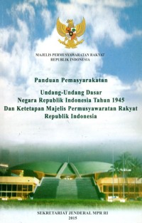 Panduan Pemasyarakatan Undang-Undang Dasar Negara Republik Indonesia Tahun 1945 dan Ketetapan Majelis Permusyawaratan Rakyat Repbulik Indonesia