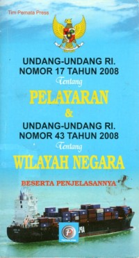 Undang-Undang RI. Nomor 17 Tahun 2008 Tentang Pelayaran & Undang-Undang RI. Nomor 43 tahun 2008 Tentang Wilayah Negara Beserta Penjelasannya