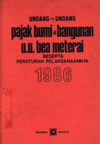 Undang-Undang Pajak Bumi & Bangunan U.U. Bea Meterai Beserta Peraturan Pelaksanaannya 1986