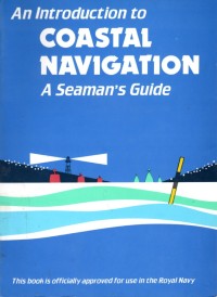 An Introduction to Coastal Navigation; A Seaman's Guide