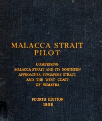 Malacca Strait Pilot; Comprising Malacca Strait and its Northern Aproaches, Singapore Strait, and the West Coast of Sumatra