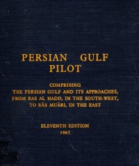 Persian Gulf Pilot; Comprising the Persian Gulf and its Approaches, from Ras Al Hadd, in the South-West, to Ras Muari, in the East