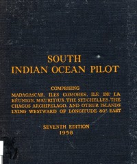 South Indian Ocean Pilot; Comprising Madagascar, Iles Comores, Ile De La Reunion, Mautiritus, the Seychelles, the Chagos Archipelago