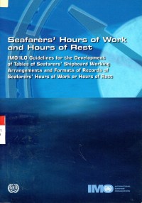 Seafarers' Hours of Work and Hours of Rest : IMO/ILO Guidelines for the Development of Tables of Seafarers, Shipboard Working Arrangements and Formats of Records of Seafarers' Hours of Work or Hours of Rest