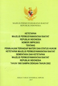 Ketetapan Majelis Permusyawaratan Rakyat Republik Indonesia Nomir I/MPR/2003 Tentang Peninjauan Terhadap Materi dan Status Hukum